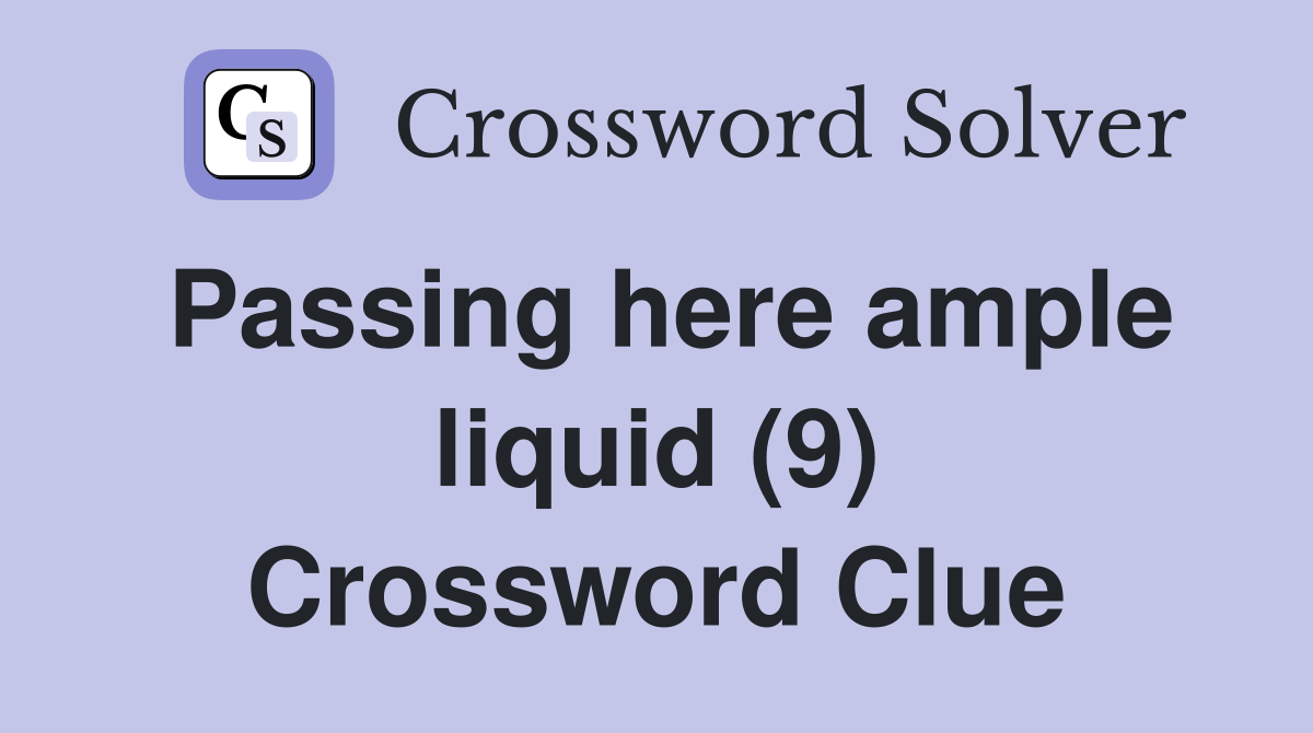 Passing here ample liquid (9) Crossword Clue