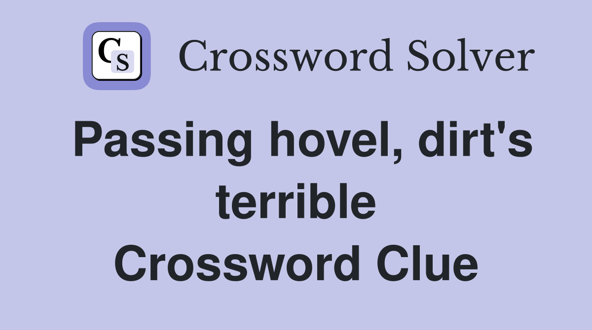 Passing hovel, dirt's terrible Crossword Clue