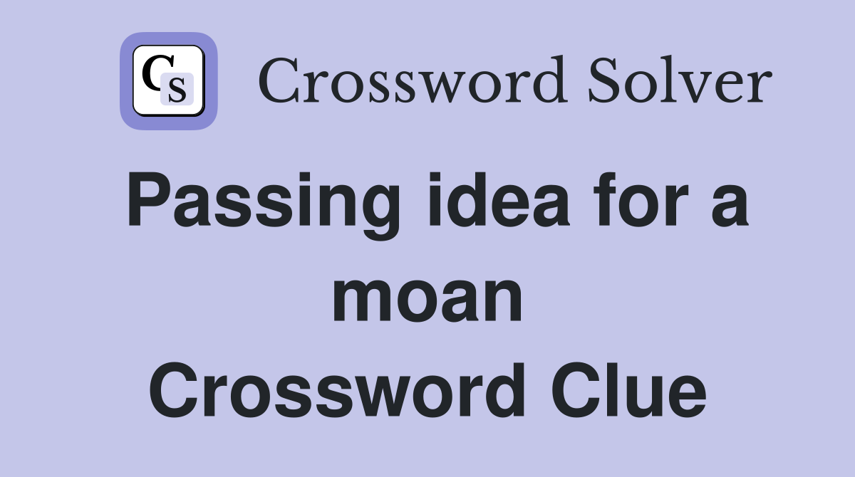 Passing idea for a moan Crossword Clue