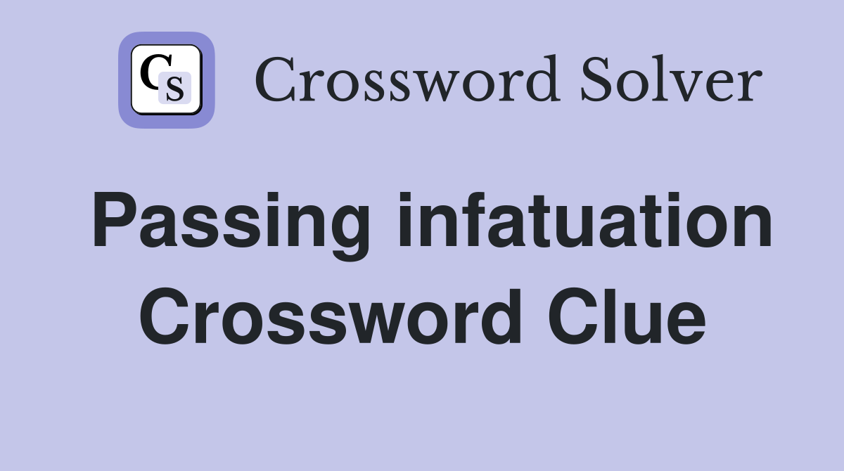 Passing infatuation Crossword Clue