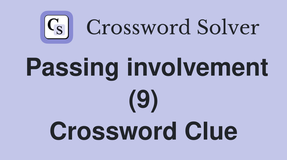 Passing involvement (9) Crossword Clue