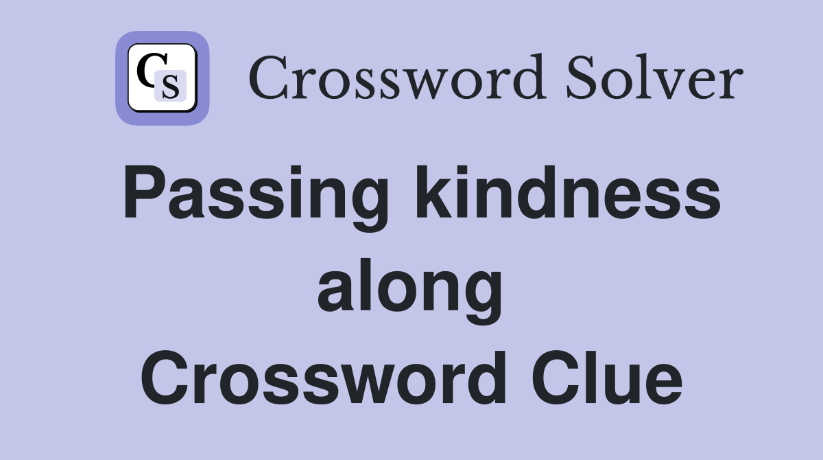 Passing kindness along Crossword Clue