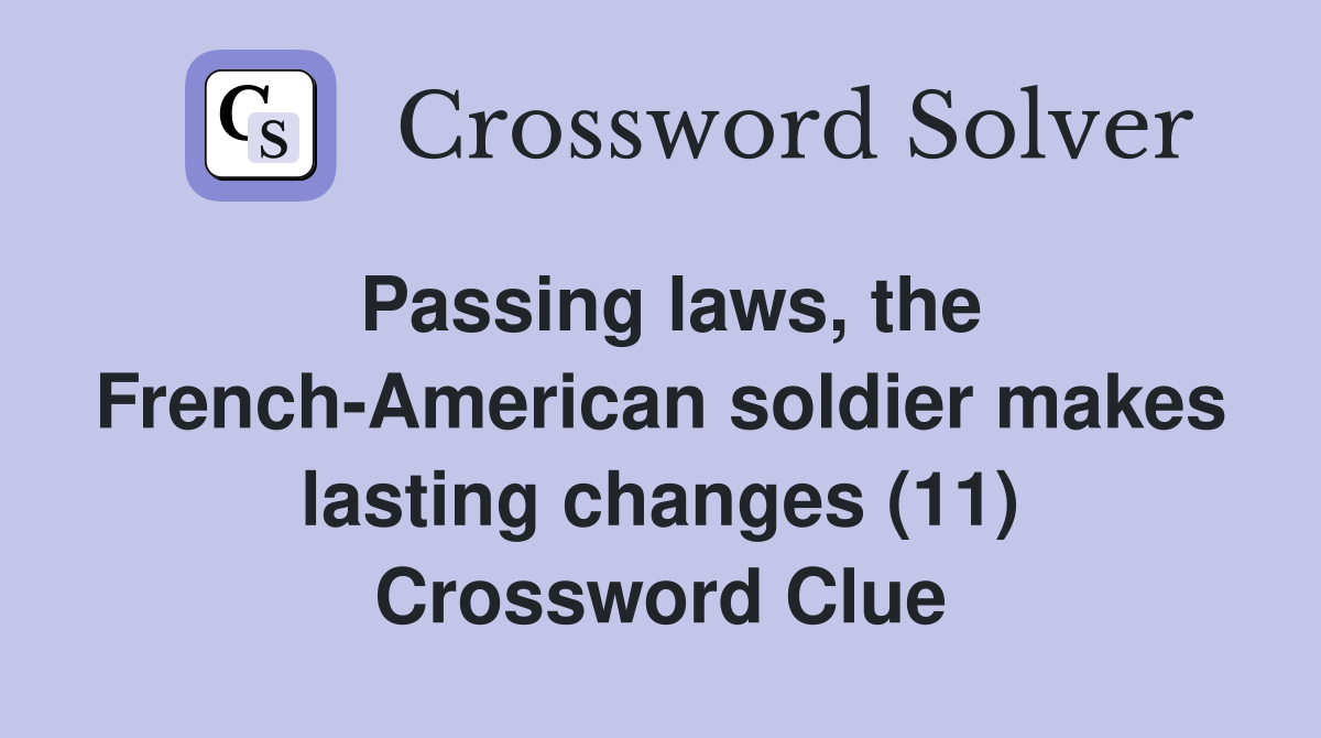 Passing laws, the French-American soldier makes lasting changes (11) Crossword Clue