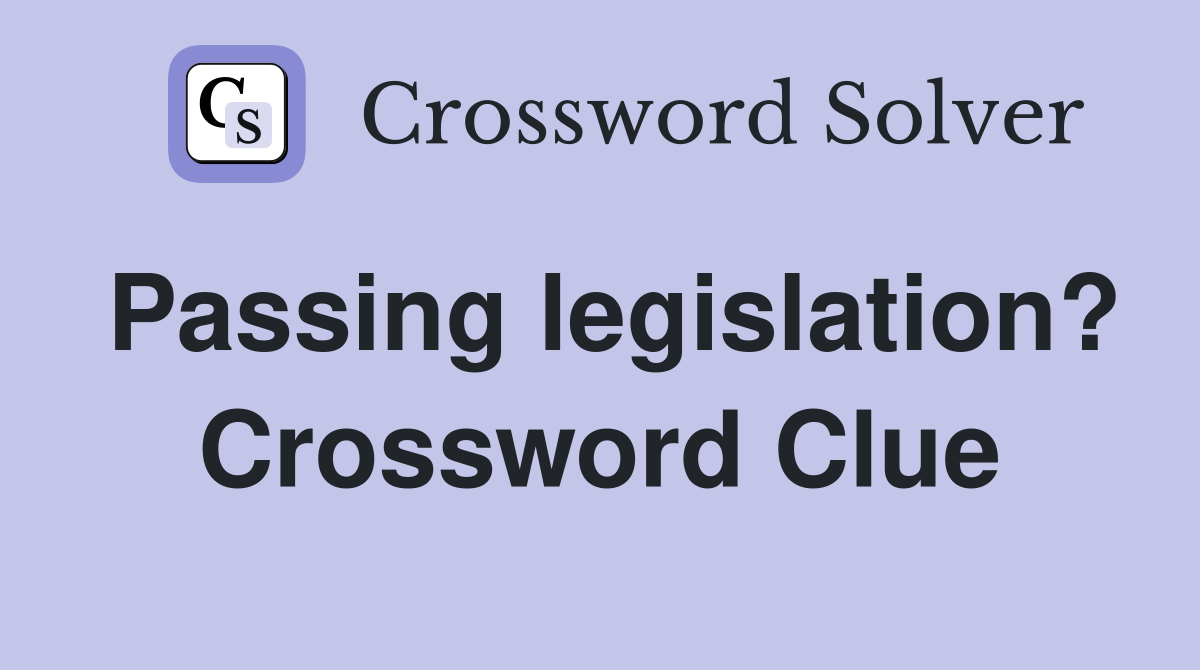 Passing legislation? Crossword Clue