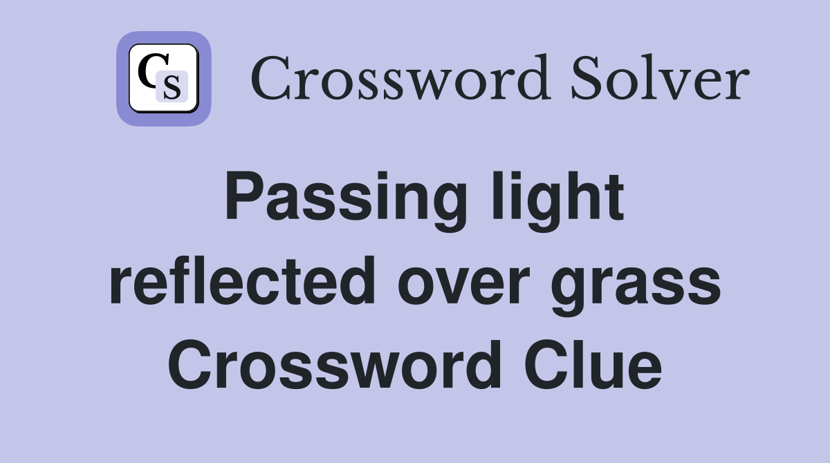 Passing light reflected over grass Crossword Clue