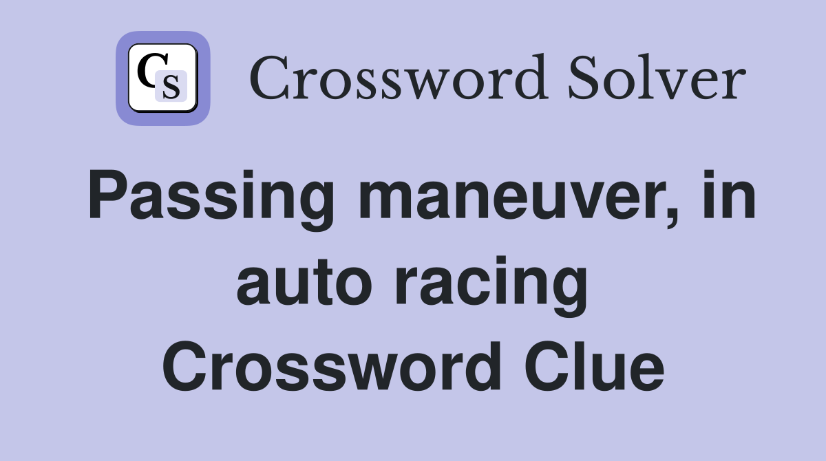 Passing maneuver, in auto racing Crossword Clue