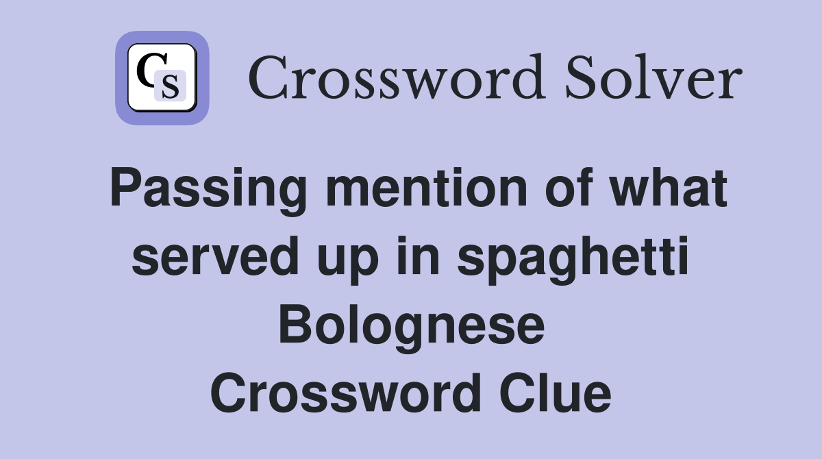 Passing mention of what served up in spaghetti Bolognese Crossword Clue