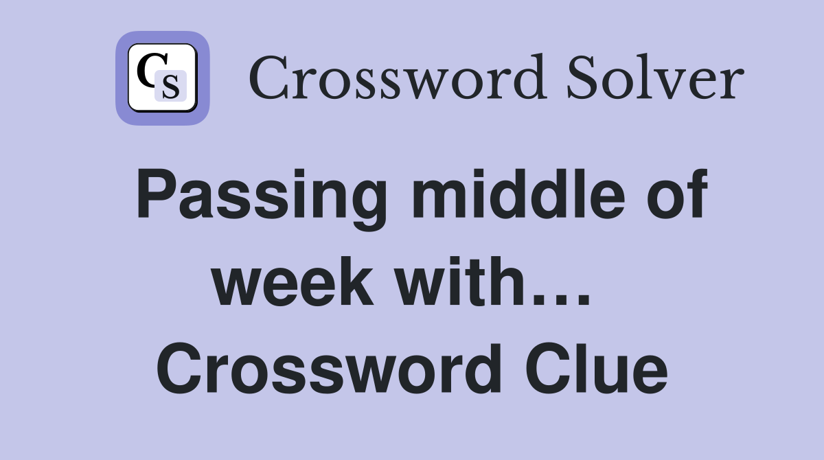 Passing middle of week with…  Crossword Clue