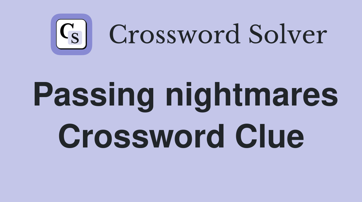 Passing nightmares Crossword Clue