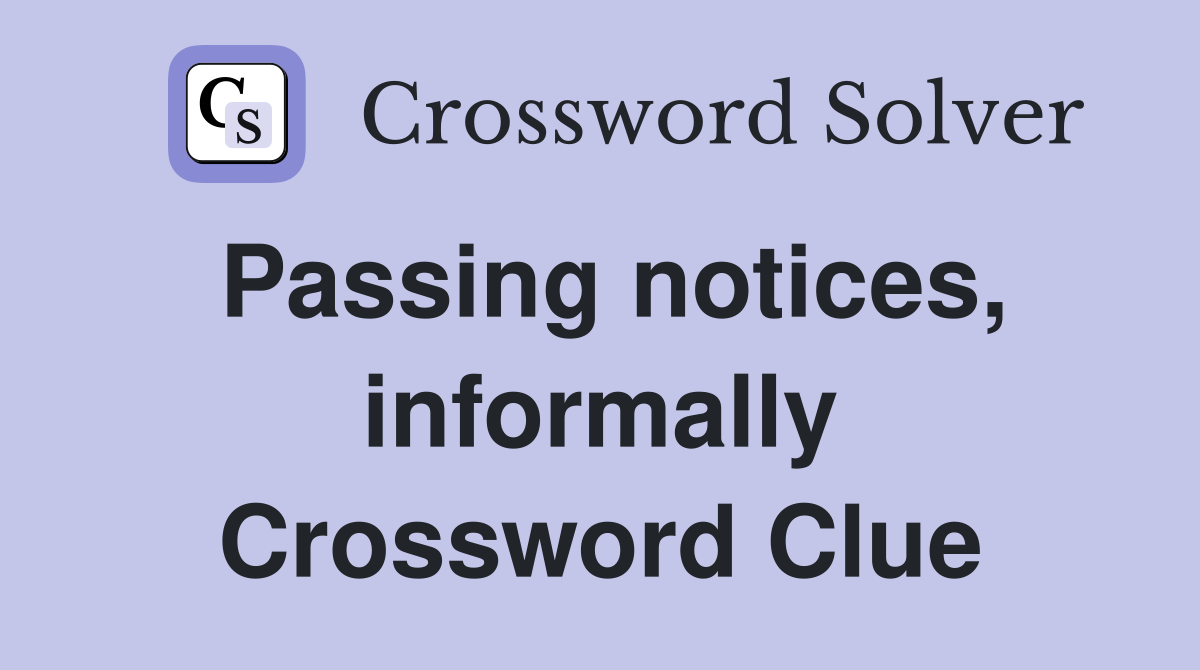 Passing notices, informally Crossword Clue