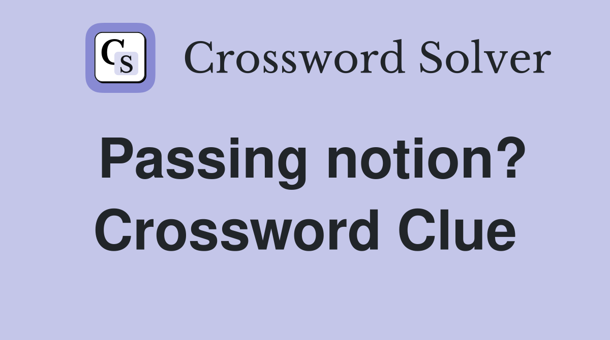Passing notion? Crossword Clue