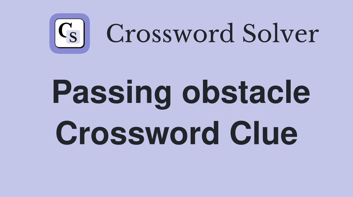 Passing obstacle Crossword Clue