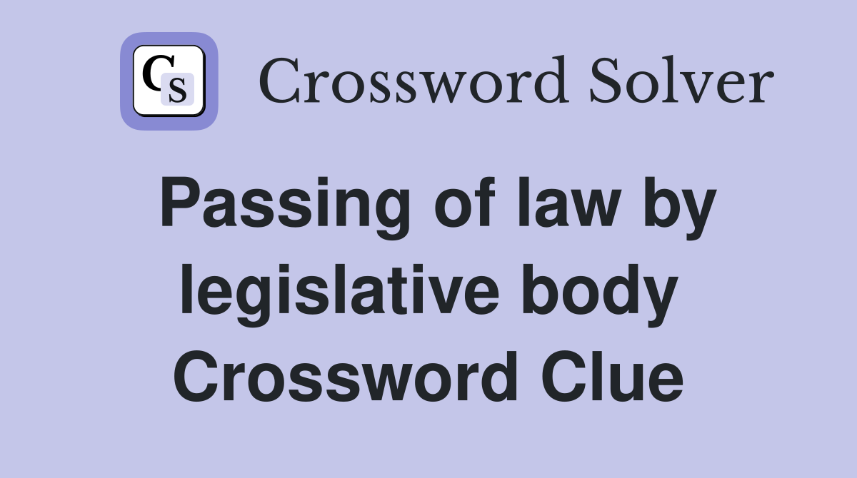 Passing of law by legislative body Crossword Clue