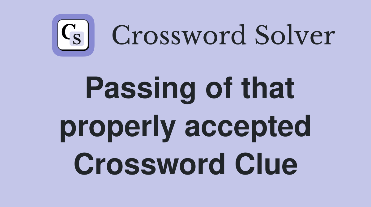 Passing of that properly accepted Crossword Clue