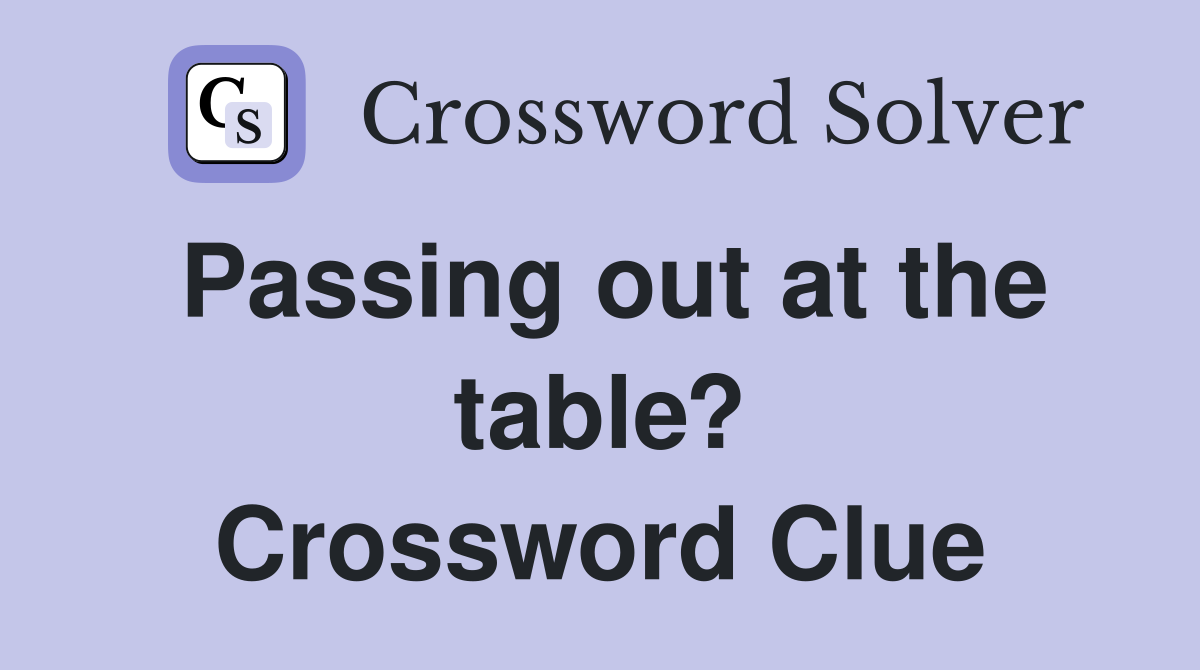 Passing out at the table? Crossword Clue