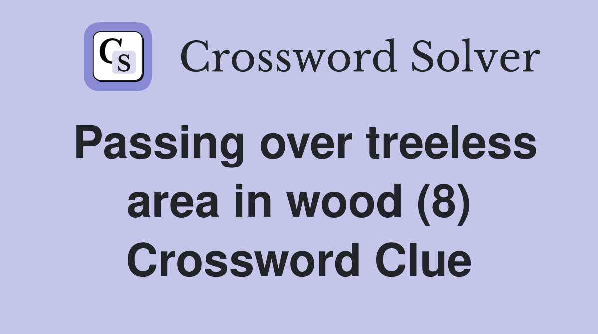 Passing over treeless area in wood (8) Crossword Clue