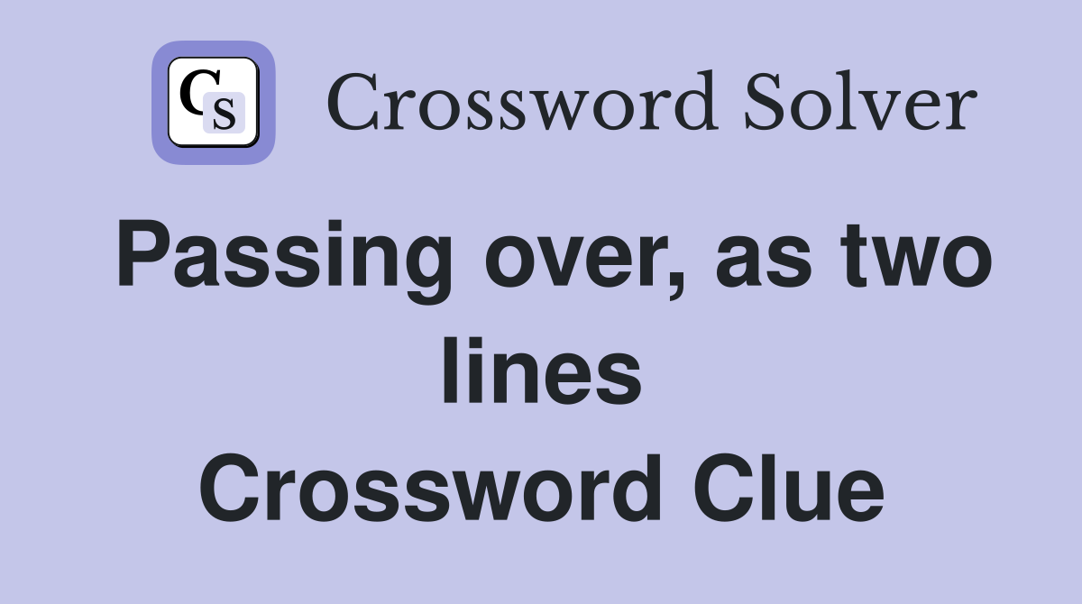 Passing over, as two lines Crossword Clue
