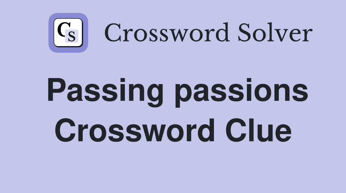 Passing passions Crossword Clue