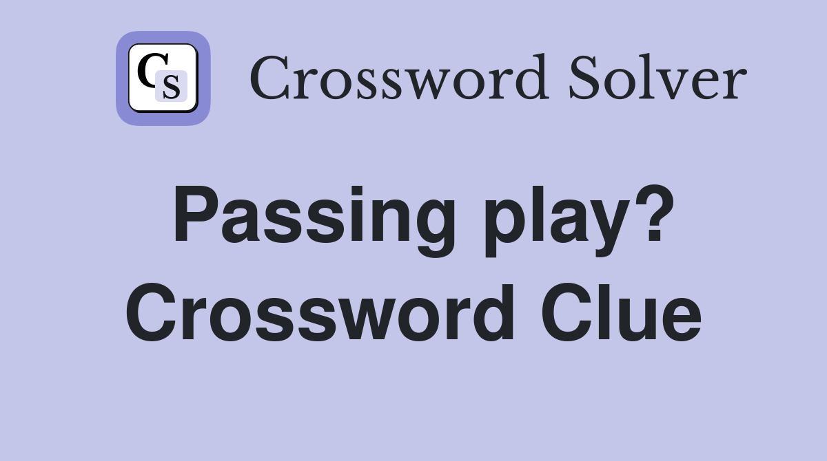 Passing play? Crossword Clue