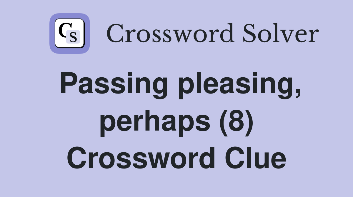 Passing pleasing, perhaps (8) Crossword Clue
