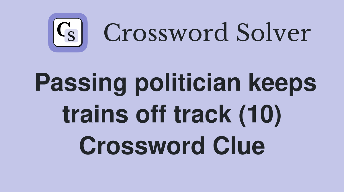 Passing politician keeps trains off track (10) Crossword Clue