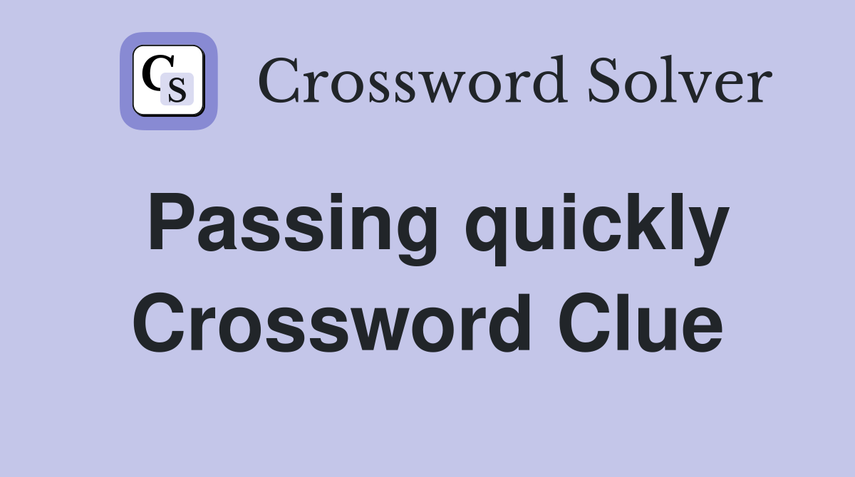 Passing quickly Crossword Clue