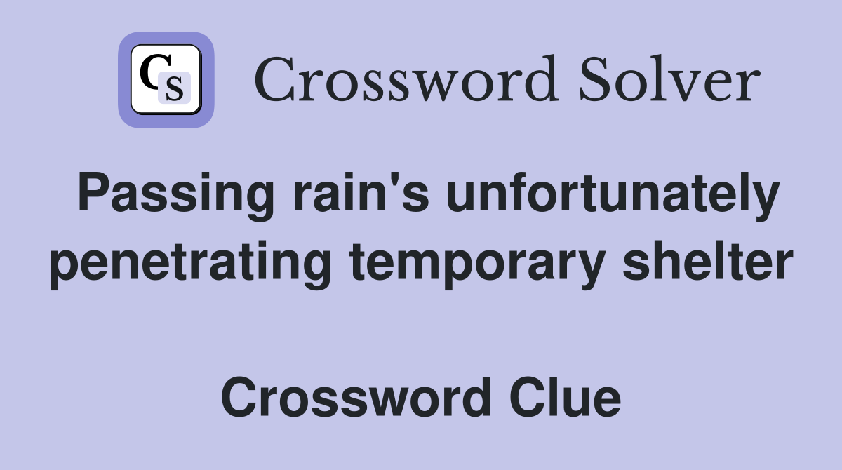 Passing rain's unfortunately penetrating temporary shelter  Crossword Clue