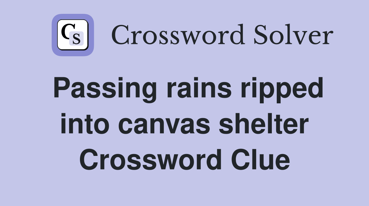 Passing rains ripped into canvas shelter Crossword Clue