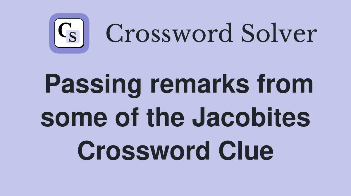 Passing remarks from some of the Jacobites Crossword Clue