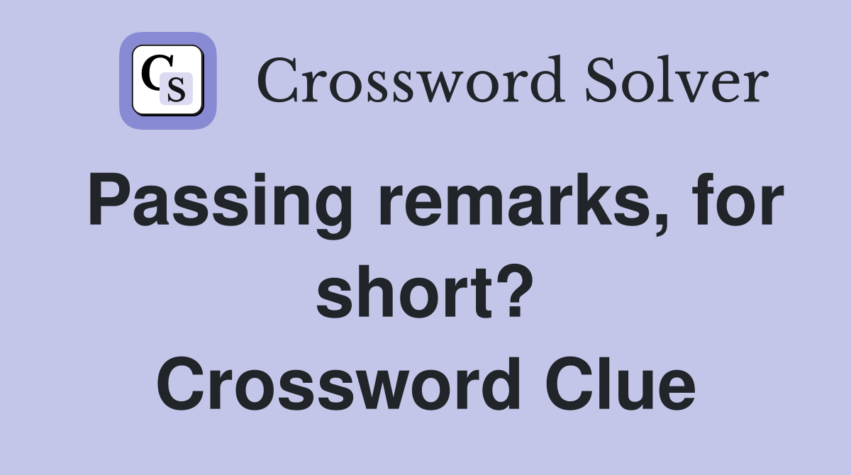 Passing remarks, for short? Crossword Clue