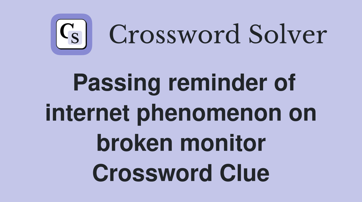 Passing reminder of internet phenomenon on broken monitor Crossword Clue