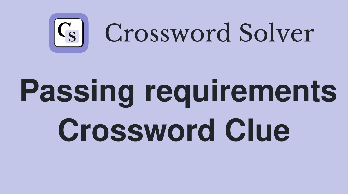Passing requirements Crossword Clue