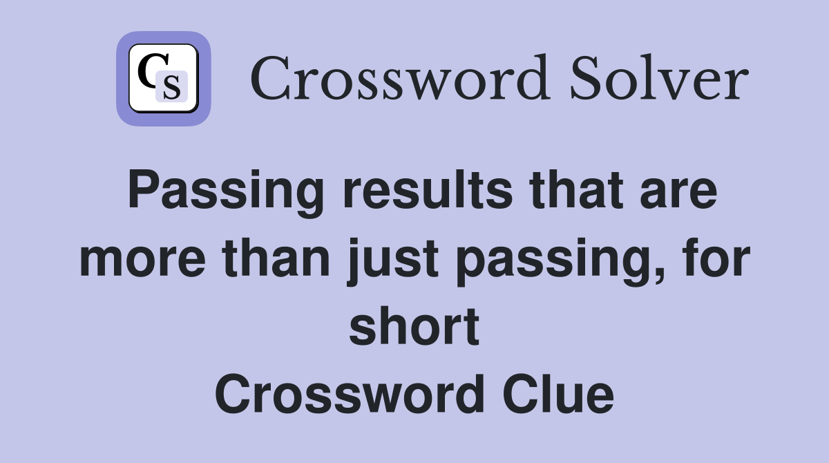 Passing results that are more than just passing, for short Crossword Clue