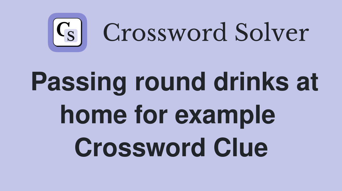 Passing round drinks at home for example  Crossword Clue