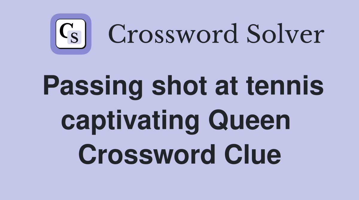 Passing shot at tennis captivating Queen  Crossword Clue
