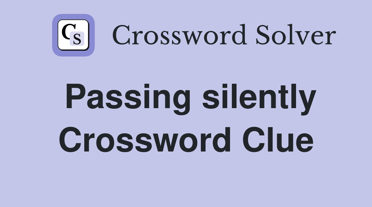 Passing silently Crossword Clue