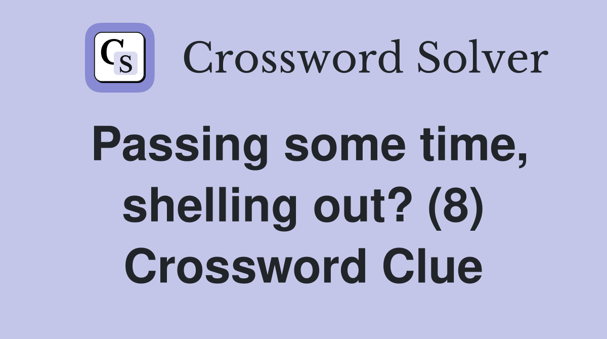 Passing some time, shelling out? (8) Crossword Clue