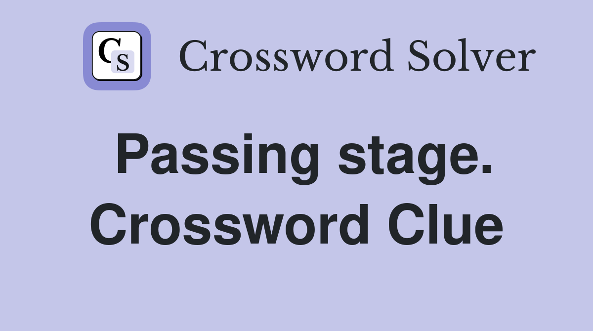 Passing stage. Crossword Clue