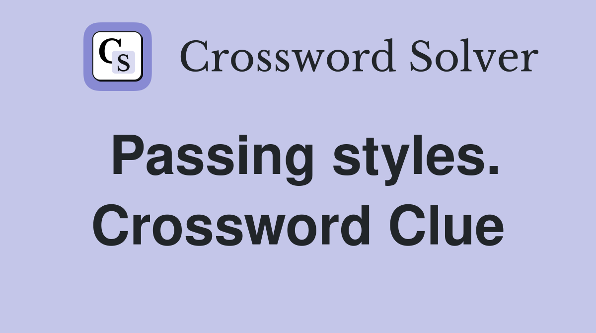 Passing styles. Crossword Clue