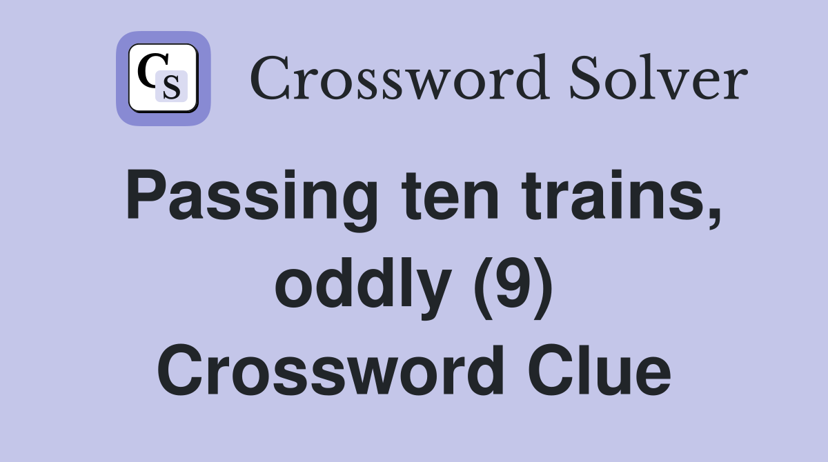 Passing ten trains, oddly (9) Crossword Clue