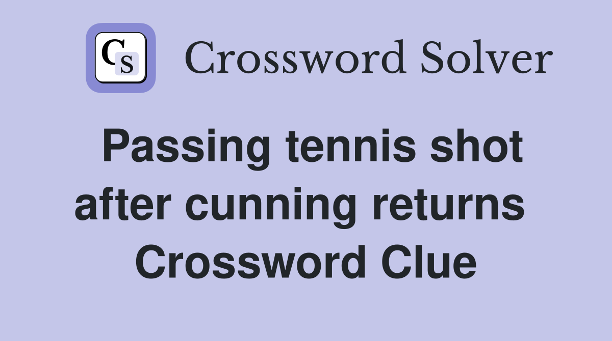 Passing tennis shot after cunning returns  Crossword Clue