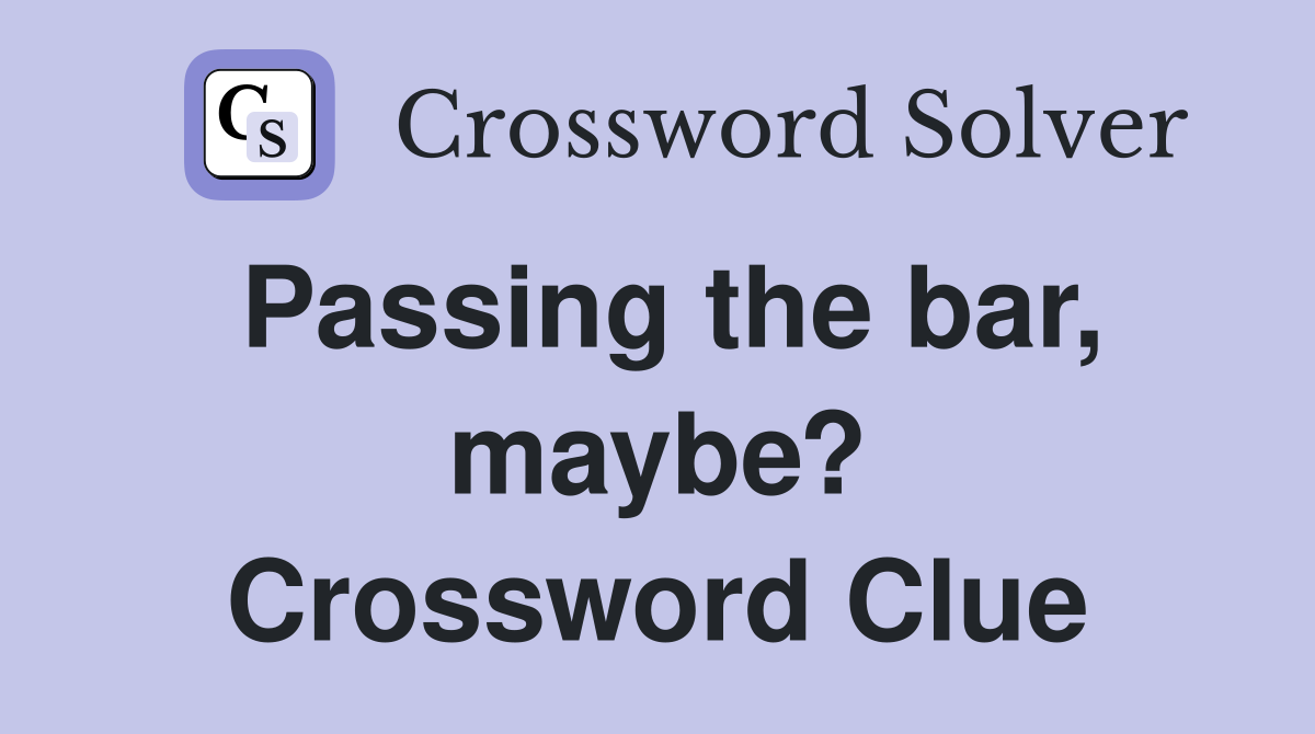 Passing the bar, maybe? Crossword Clue