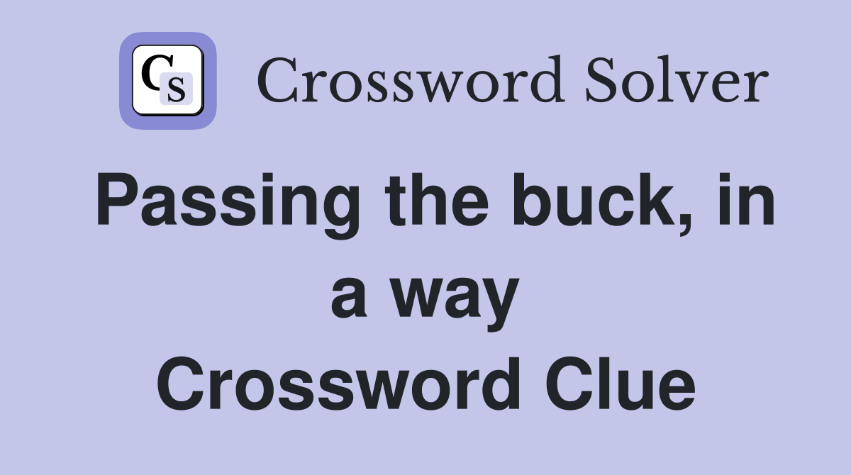 Passing the buck, in a way Crossword Clue