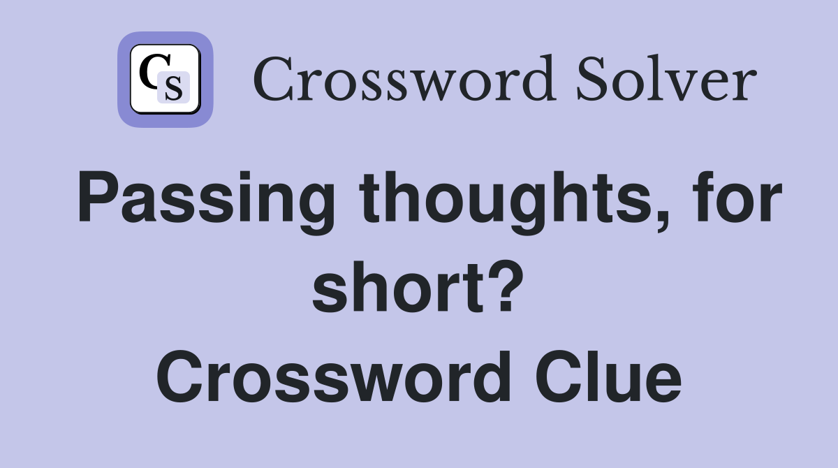 Passing thoughts, for short? Crossword Clue