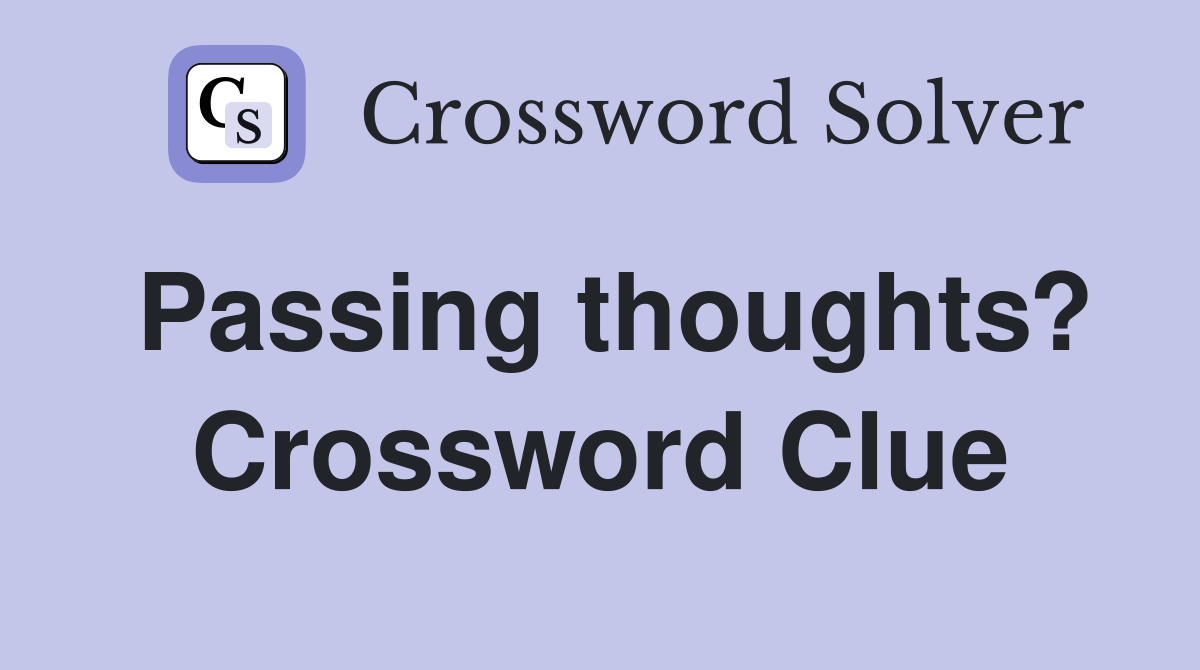 Passing thoughts? Crossword Clue
