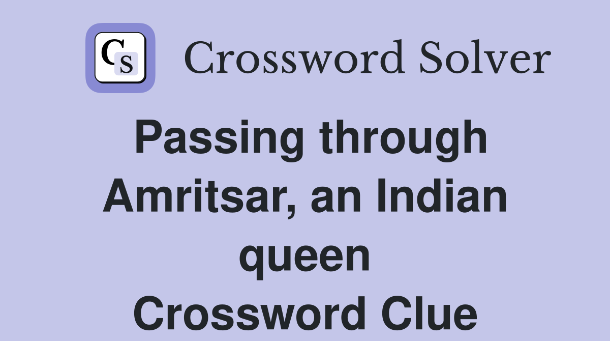 Passing through Amritsar, an Indian queen Crossword Clue