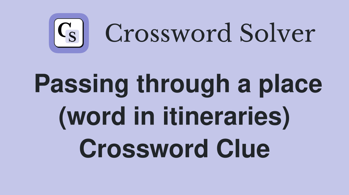 Passing through a place (word in itineraries) Crossword Clue