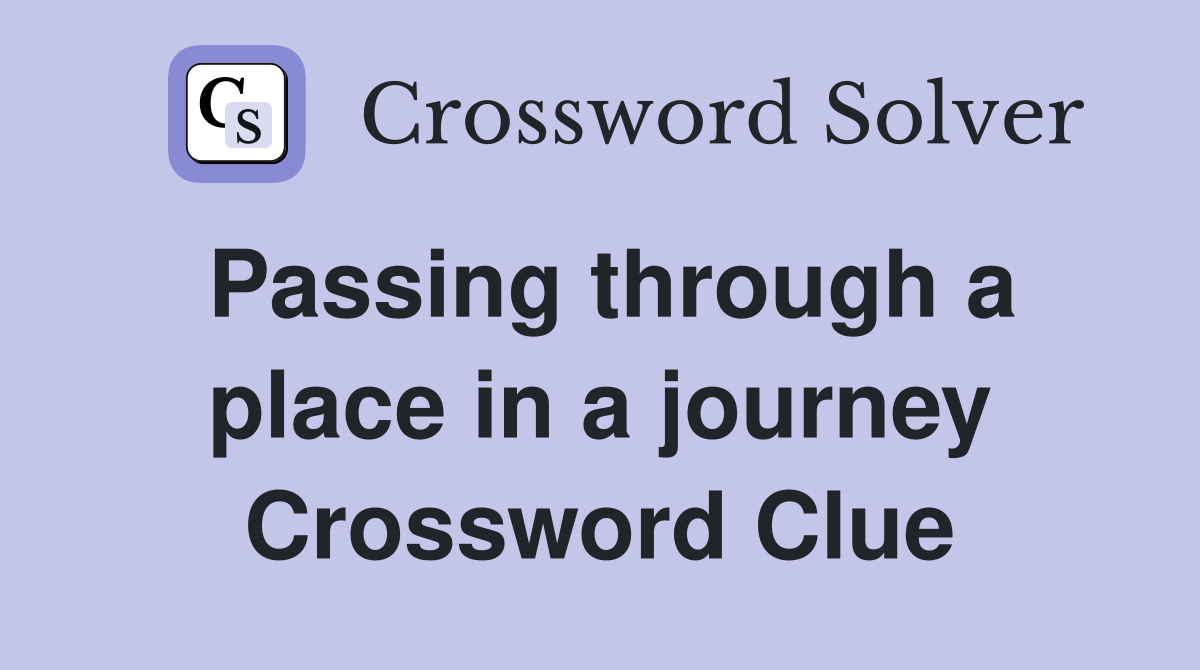 Passing through a place in a journey Crossword Clue