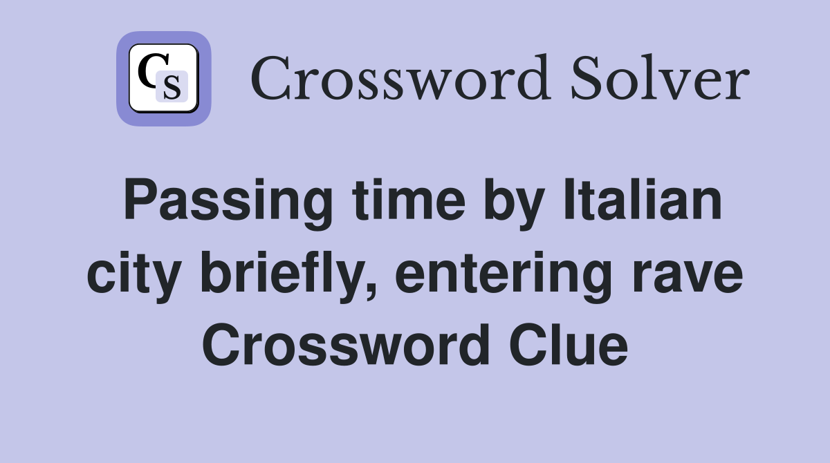 Passing time by Italian city briefly, entering rave Crossword Clue