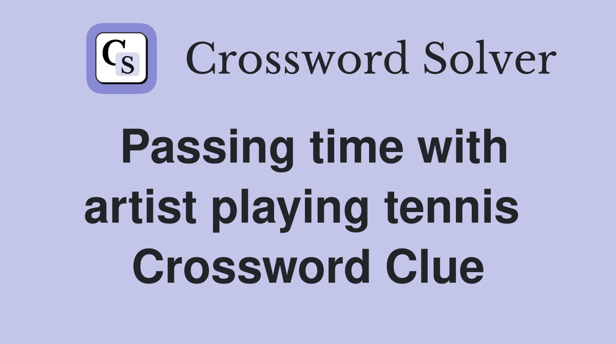 Passing time with artist playing tennis  Crossword Clue